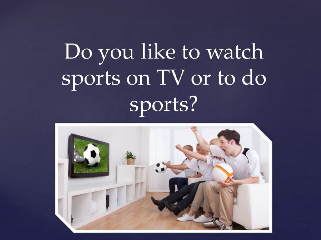 Do you like to watch sports on TV or to do sports?